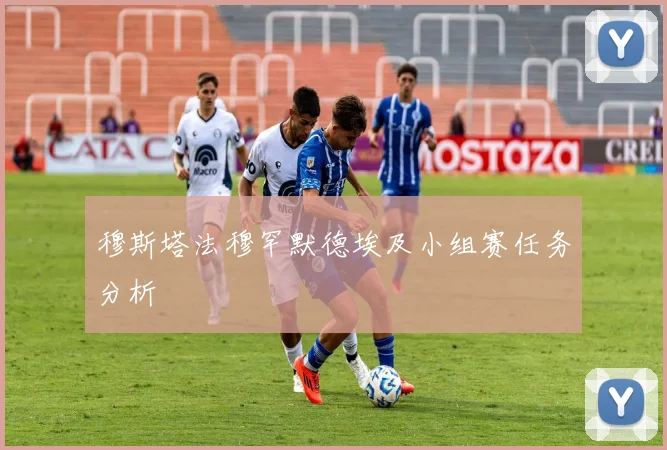 穆斯塔法穆罕默德埃及小组赛任务分析