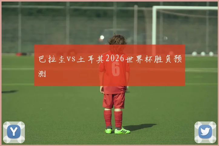 巴拉圭vs土耳其2026世界杯胜负预测