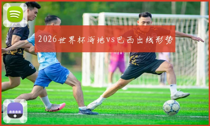 2026世界杯海地vs巴西出线形势